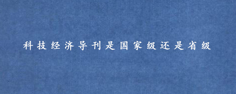 科技经济导刊是国家级还是省级