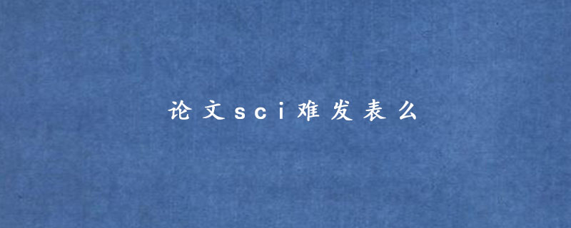 论文sci难发表么