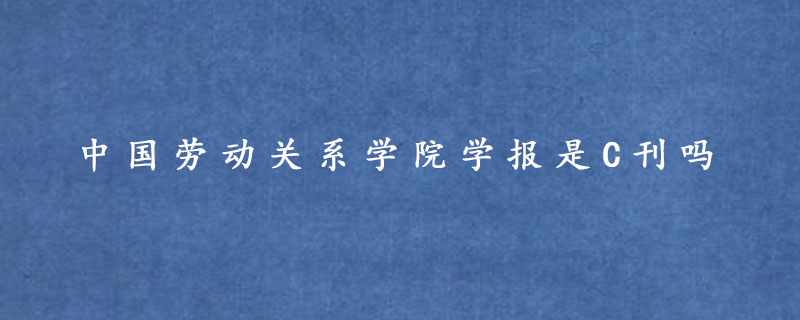 中国劳动关系学院学报是C刊吗