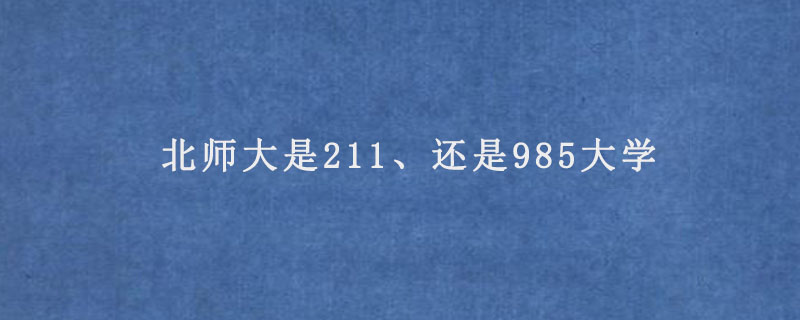 北师大是211、还是985大学