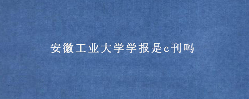 安徽工业大学学报是c刊吗