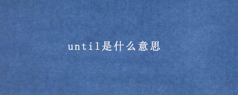 until是什么意思