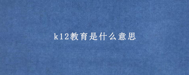 k12教育是什么意思