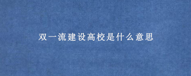 双一流建设高校是什么意思