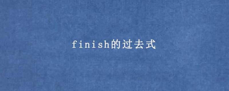 finish的过去式